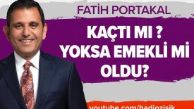 Fatih Portakal kaçtı mı? Yoksa emekli mi oldu